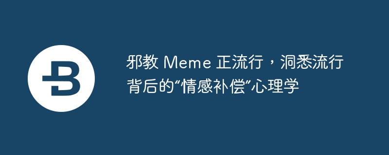 邪教 meme 正流行,洞悉流行背后的“情感补偿”心理学